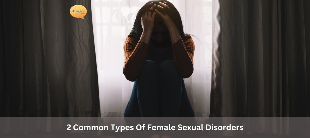 2 Common Types Of Female Sexual Disorders