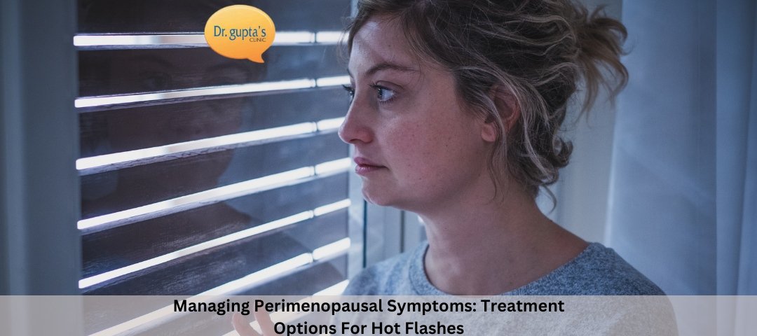 Managing Perimenopausal Symptoms Treatment Options For Hot Flashes