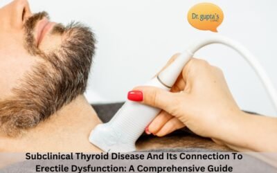 Subclinical Thyroid Disease And Its Connection To Erectile Dysfunction: A Comprehensive Guide